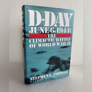 D-Day June 6, 1944: The Climactic Battle of World War Il by Stephen E. Ambrose